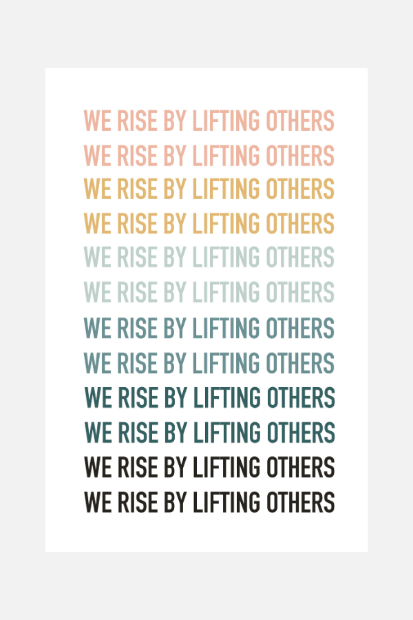 we rise by lifting others | 12 x 18 print