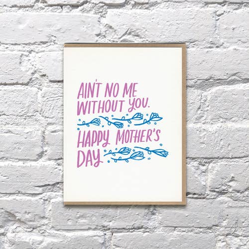 ain&#39;t no me without you | mother&#39;s day card