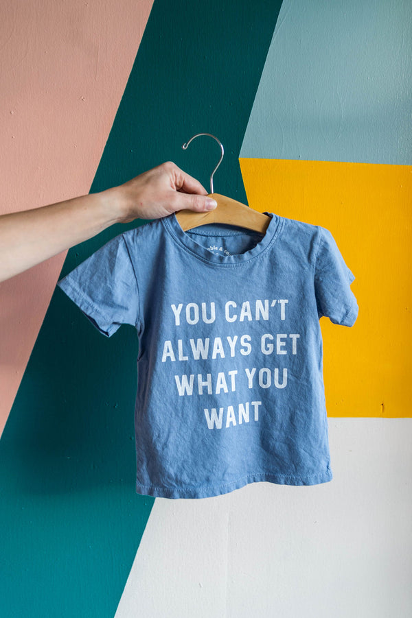 can&#39;t always get what you want | kids tee | rain washed